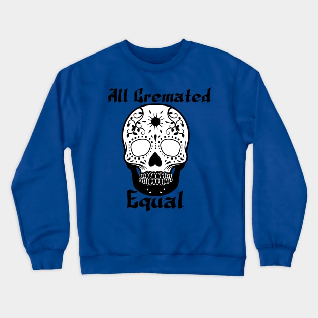 All cremated equal Crewneck Sweatshirt by Imadit4u